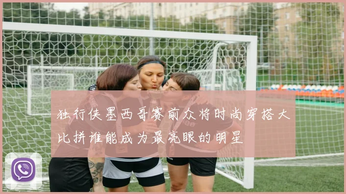 独行侠墨西哥赛前众将时尚穿搭大比拼谁能成为最亮眼的明星