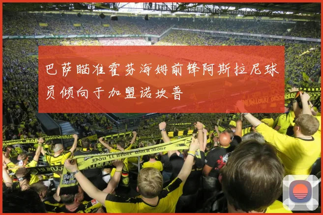 巴萨瞄准霍芬海姆前锋阿斯拉尼球员倾向于加盟诺坎普